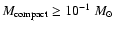 $M_{\rm compact}\geq 10^{-1} \ M_\odot $