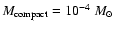 $M_{\rm compact}=10^{-4} \ M_\odot $