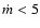 ${\dot{m}}<5$