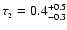 $\tau_{_{2}}=0.4^{+0.5}_{-0.3}$
