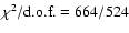 $\chi^{2}/\mbox{d.o.f.}=664/524$