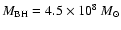 $M_{\rm BH} =4.5\times10^{8}~M_{\odot}$