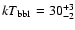 $kT_{\rm bb1}=30^{+3}_{-2}$