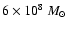$6\times10^{8}~M_{\odot}$