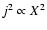 \( j^{2}\propto X^{2} \)