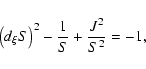 \begin{displaymath}
\left( d_{\xi }S\right) ^{2}-\frac{1}{S}+\frac{J^{2}}{S^{2}}=-1,
\end{displaymath}