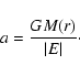\begin{displaymath}
a=\frac{GM(r)}{\left\vert E\right\vert }\cdot
\end{displaymath}