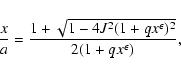 \begin{displaymath}\frac{x}{a}=\frac{1+\sqrt{1-4J^2(1+q
x^\epsilon)^2}}{2(1+qx^\epsilon)},
\end{displaymath}