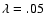 $\lambda =.05$