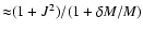 ${\approx} (1+J^2)/(1+\delta M/M)$