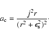 \begin{displaymath}a_{\rm c}=\frac{j^{2}r}{(r^{2}+\epsilon _{\rm s}^{2})^{2}}\cdot
\end{displaymath}