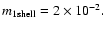 \( m_{1\rm shell}=2\times10^{-2}. \)