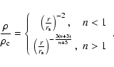 \begin{displaymath}
\frac{\rho }{\rho_{\rm c}}=\left\{ \begin{array}{cc}
\left( ...
... s}}\right) ^{-\frac{3(n+3)}{n+5}}, & n>1
\end{array}\right. .
\end{displaymath}