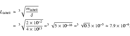 \begin{eqnarray*}L_{1\rm shell}&\simeq& ^{3}\sqrt{\frac{m_{1\rm shell}}{\delta }...
...mes10^{-16}}=^{3}\sqrt{0.5}\times10^{-5}\simeq 7.9\times 10^{-6}.\end{eqnarray*}