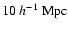 $10~h^{-1}~{\rm Mpc}$