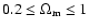 $0.2 \leq \Omega_{\rm m} \leq 1$