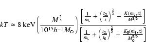 \begin{displaymath}kT \simeq 8~{\rm keV} \left(\frac{M^{\frac 23}}{10^{15}h^{-1}...
...\right) ^{\frac 23}
+\frac{K_0(m_1,x)}{M_{0}^{8/3}}
\right]
}
\end{displaymath}