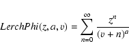 \begin{displaymath}{\it LerchPhi}(z,a,v)=\sum_{n=0}^{\infty} \frac{z^n}{(v+n)^a}
\end{displaymath}