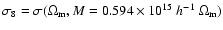 $\sigma_8=\sigma(\Omega_{\rm m}, M=0.594 \times 10^{15}~h^{-1}~\Omega_{\rm m})$