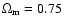 $\Omega_{\rm m}= 0.75$