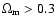 $\Omega_{\rm m}>0.3$