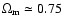 $\Omega_{\rm m} \simeq 0.75$