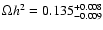 $\Omega_{\rm } h^2=0.135^{+0.008}_{-0.009}$