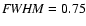 ${\it FWHM}=0.75$