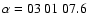 $\alpha=03~01~07.6$