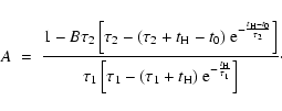 \begin{displaymath}A ~=~ \frac{1 - B \tau_2 \left[ \tau_2 - (\tau_2 + t_{\rm H} ...
..._{\rm H}) ~ {\rm e}^{-\frac{t_{\rm H}}{\tau_1}} \right] }\cdot \end{displaymath}