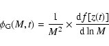 \begin{displaymath}
\phi_{\rm G}(M,t) = \frac{1}{M^2} \times \frac{{\rm d}f[z(t)]}{{\rm d}\ln M}
\end{displaymath}