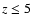 $z \leq 5$