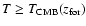 $T \geq T_{\rm CMB}(z_{\rm for})$