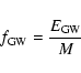 \begin{displaymath}f_{\rm GW} = \frac{E_{\rm GW}}{M}\end{displaymath}