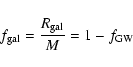 \begin{displaymath}f_{\rm gal} = \frac{R_{\rm gal}}{M} = 1 - f_{\rm GW} \end{displaymath}
