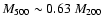 $M_{500} \sim 0.63~ M_{200}$