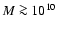 $M \ga 10^{10}$