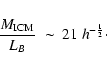\begin{displaymath}\frac{M_{\rm ICM}}{L_B} ~ \sim ~ 21 ~ h^{-\frac{1}{2}}\cdot \end{displaymath}