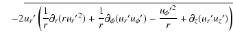 $\displaystyle \quad- 2 \overline{ u_{r}{'} \left( {1 \over r}
\partial_{r}(r {u...
...phi}{'}) -{{u_{\phi}{'}}^{2}\over r}
+ \partial_{z}(u_{r}{'}u_{z}{'}) \right) }$