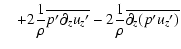 $\displaystyle \quad+2 {1 \over \rho} \overline{p{'} \partial_{z}u_{z}{'}}
- 2 {1 \over \rho}\overline{ \partial_{z}(p{'} u_{z}{'}) }$