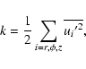 \begin{displaymath}k = {1\over 2} \sum_{i=r,\phi,z} \overline{{u_{i}{'}}^{2}},
\end{displaymath}