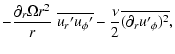 $\displaystyle - {\partial_{r} {\Omega r^{2}} \over r} \; {\overline{u_{r}{'}u_{\phi}{'}} } - {\nu \over 2} \overline{(\partial_r u{'}_{\phi})^2},$