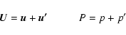 \begin{displaymath}\vec{U}=\vec{u}+\vec{u{'}} \hspace{1cm} P = p +p{'}
\end{displaymath}