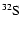 ${\rm ^{32}S} $