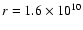 $r = 1.6 \times 10^{10}$