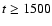 $t \geq
1500$