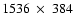 $1536
~\times~ 384$