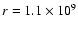 $r = 1.1 \times 10^{9}$