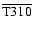 $\overline {\rm T310}$