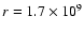 $r = 1.7\times10^9$